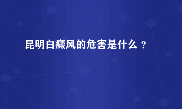 昆明白癜风的危害是什么 ？ 