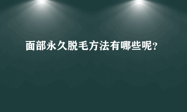 面部永久脱毛方法有哪些呢？