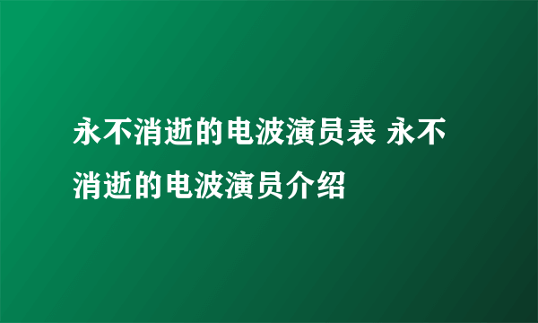 永不消逝的电波演员表 永不消逝的电波演员介绍