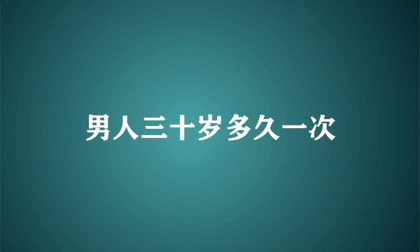 男人三十岁多久一次