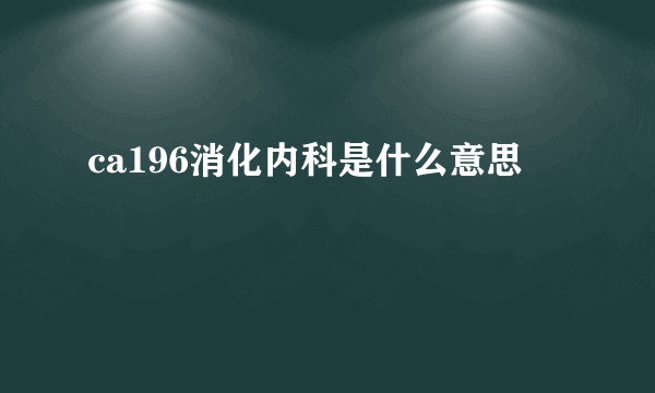 ca196消化内科是什么意思