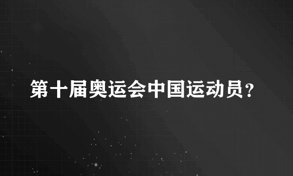 第十届奥运会中国运动员？