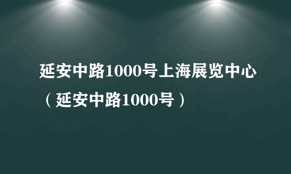 延安中路1000号上海展览中心（延安中路1000号）