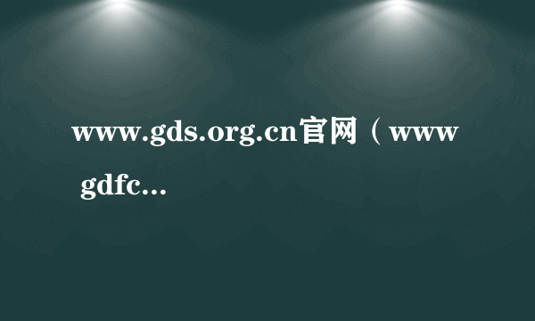 www.gds.org.cn官网（www gdfc org cn）