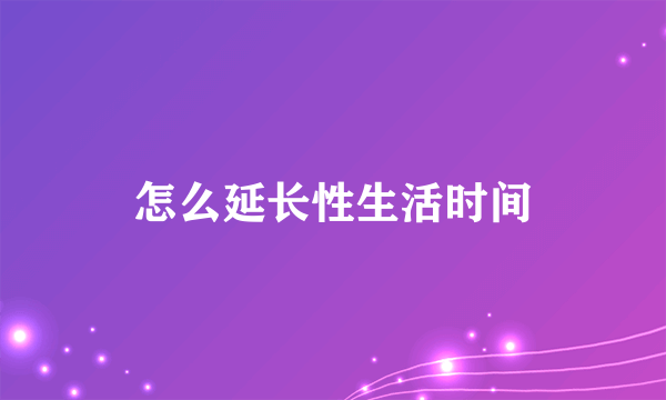 怎么延长性生活时间