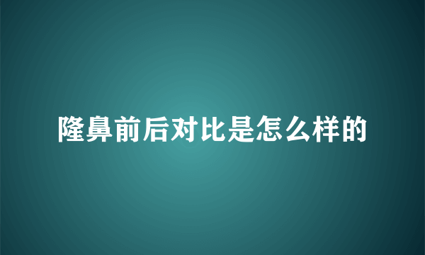 隆鼻前后对比是怎么样的