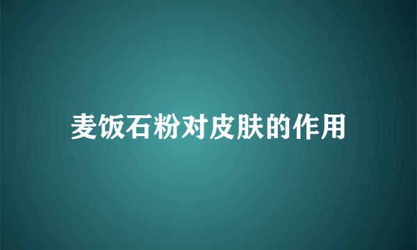 麦饭石粉对皮肤的作用