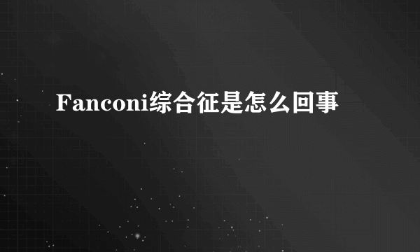 Fanconi综合征是怎么回事