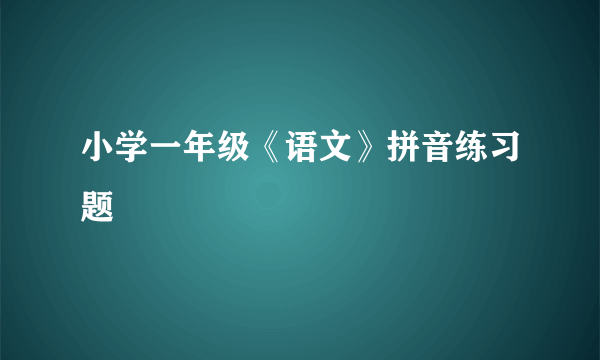 小学一年级《语文》拼音练习题