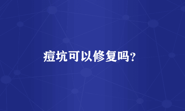 痘坑可以修复吗？