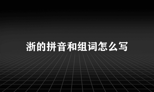 浙的拼音和组词怎么写