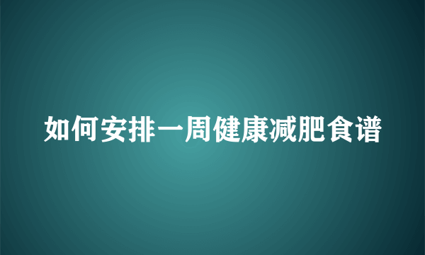 如何安排一周健康减肥食谱