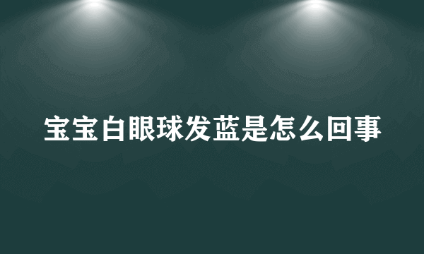 宝宝白眼球发蓝是怎么回事