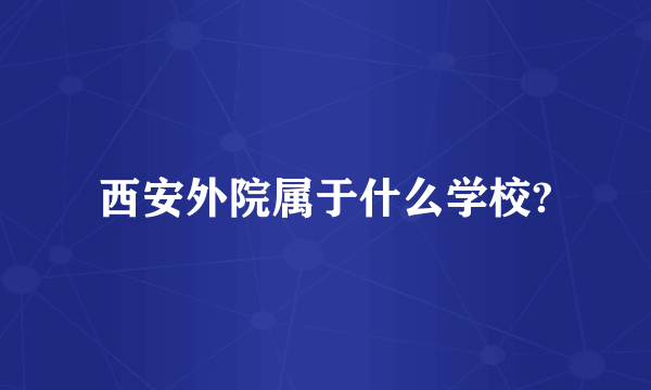 西安外院属于什么学校?