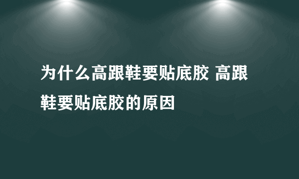 为什么高跟鞋要贴底胶 高跟鞋要贴底胶的原因