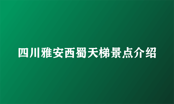 四川雅安西蜀天梯景点介绍