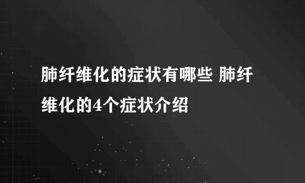 肺纤维化的症状有哪些 肺纤维化的4个症状介绍