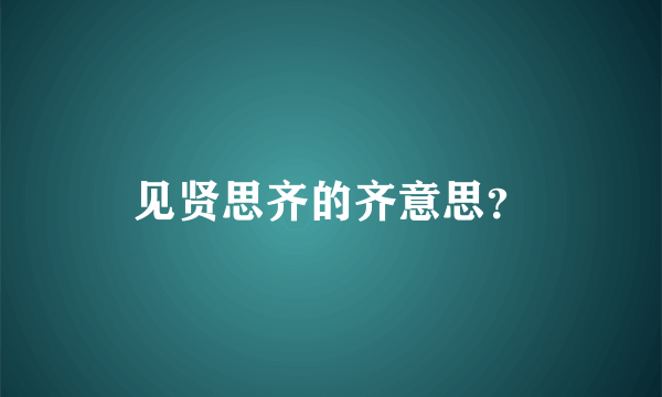 见贤思齐的齐意思？