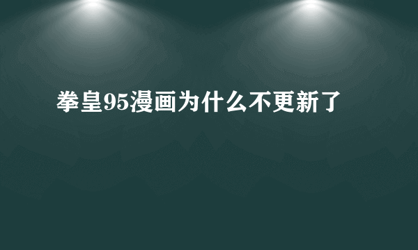 拳皇95漫画为什么不更新了