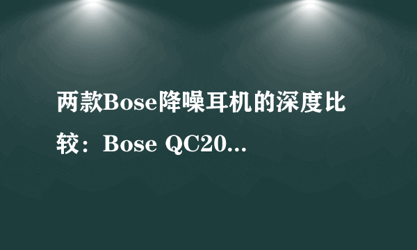 两款Bose降噪耳机的深度比较：Bose QC20与QC25详细分析