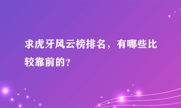 求虎牙风云榜排名，有哪些比较靠前的？