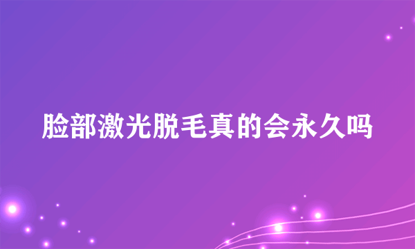 脸部激光脱毛真的会永久吗