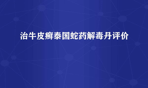 治牛皮癣泰国蛇药解毒丹评价