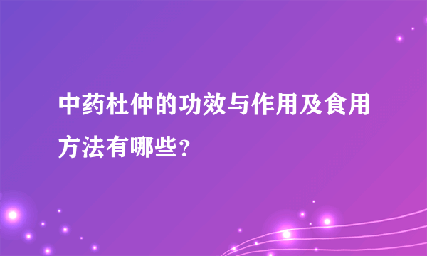 中药杜仲的功效与作用及食用方法有哪些？