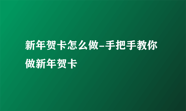 新年贺卡怎么做-手把手教你做新年贺卡