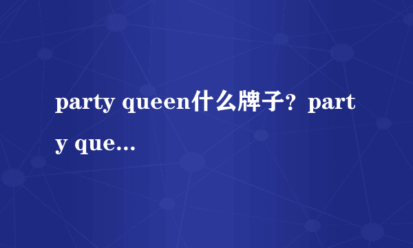 party queen什么牌子？party queen好用吗