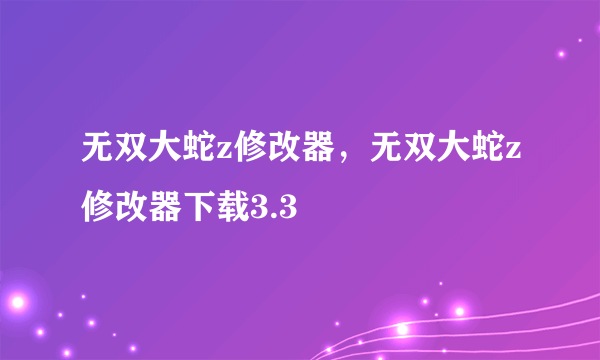 无双大蛇z修改器，无双大蛇z修改器下载3.3