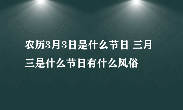 农历3月3日是什么节日 三月三是什么节日有什么风俗