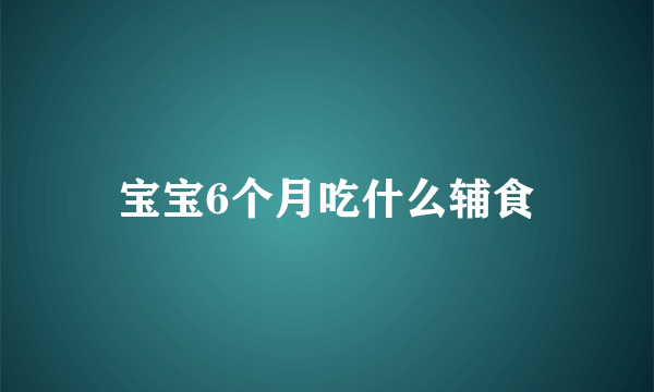 宝宝6个月吃什么辅食