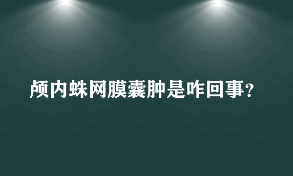 颅内蛛网膜囊肿是咋回事？