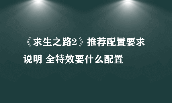 《求生之路2》推荐配置要求说明 全特效要什么配置