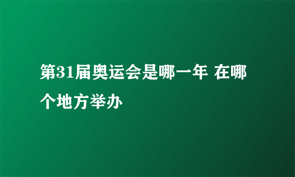 第31届奥运会是哪一年 在哪个地方举办