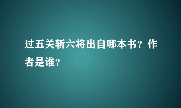 过五关斩六将出自哪本书？作者是谁？