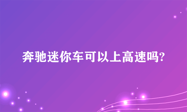 奔驰迷你车可以上高速吗?