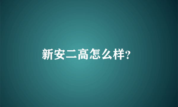 新安二高怎么样？