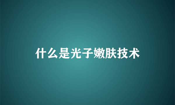 什么是光子嫩肤技术