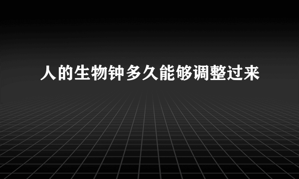 人的生物钟多久能够调整过来