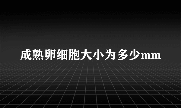 成熟卵细胞大小为多少mm