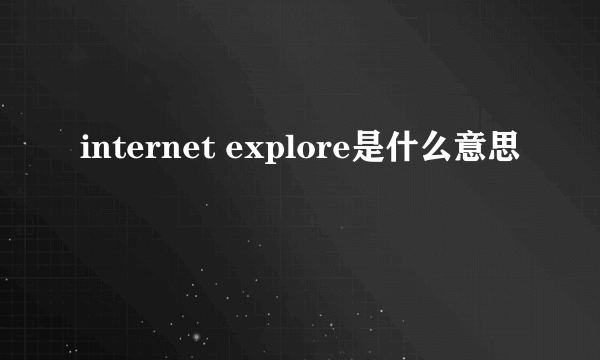 internet explore是什么意思