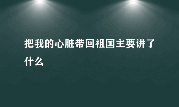 把我的心脏带回祖国主要讲了什么