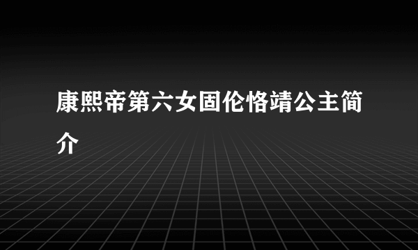 康熙帝第六女固伦恪靖公主简介