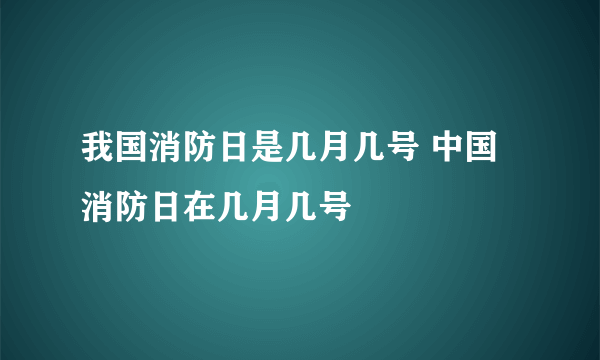 我国消防日是几月几号 中国消防日在几月几号