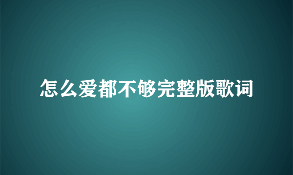 怎么爱都不够完整版歌词