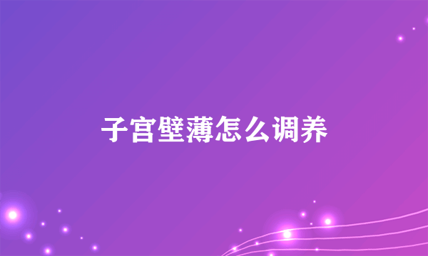 子宫壁薄怎么调养