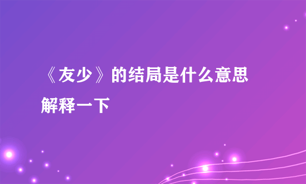 《友少》的结局是什么意思 解释一下