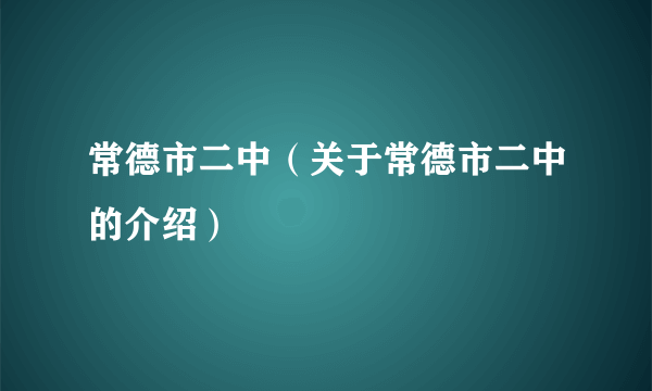 常德市二中（关于常德市二中的介绍）